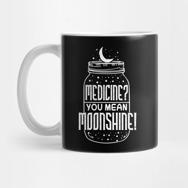 Medicine You Mean Moonshine - Funny Booze Gift by biNutz